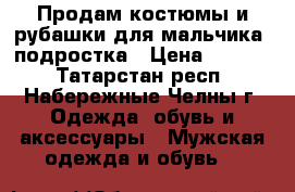 Продам костюмы и рубашки для мальчика- подростка › Цена ­ 1 200 - Татарстан респ., Набережные Челны г. Одежда, обувь и аксессуары » Мужская одежда и обувь   